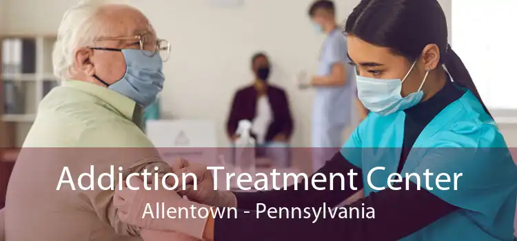 Addiction Treatment Center Allentown - Pennsylvania