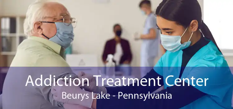 Addiction Treatment Center Beurys Lake - Pennsylvania