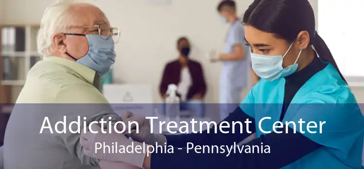 Addiction Treatment Center Philadelphia - Pennsylvania