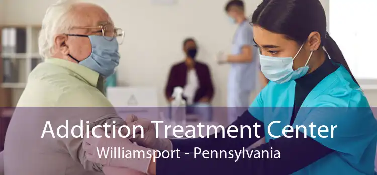 Addiction Treatment Center Williamsport - Pennsylvania
