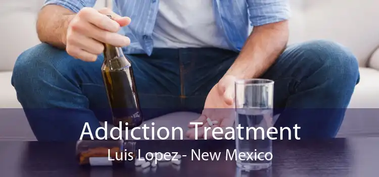 Addiction Treatment Luis Lopez - New Mexico