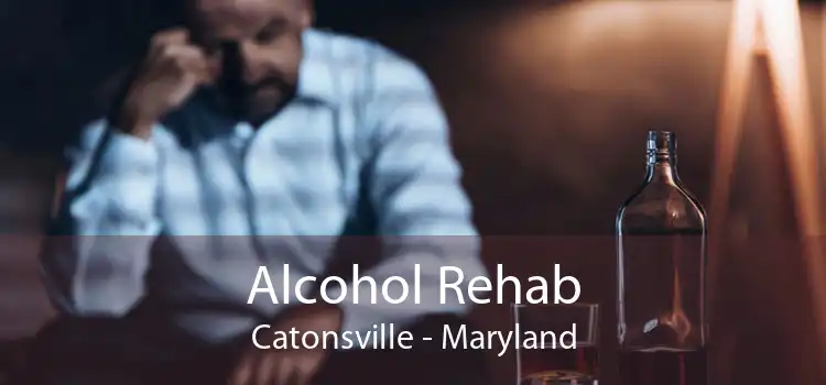 Alcohol Rehab Catonsville - Maryland