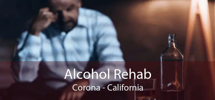 Alcohol Rehab Corona - California