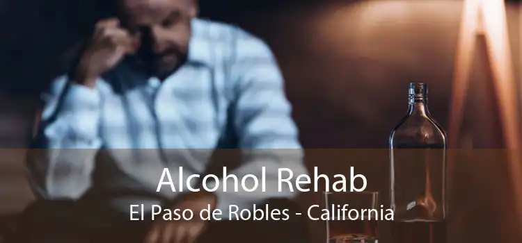 Alcohol Rehab El Paso de Robles - California