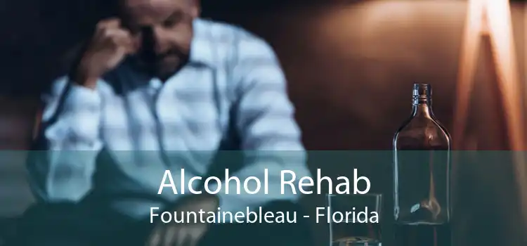 Alcohol Rehab Fountainebleau - Florida