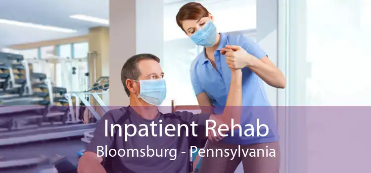 Inpatient Rehab Bloomsburg - Pennsylvania