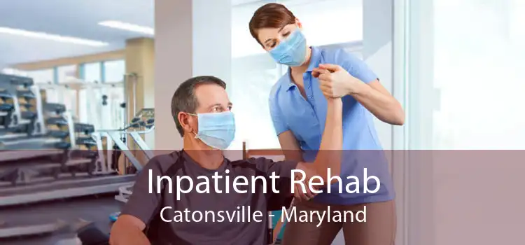 Inpatient Rehab Catonsville - Maryland