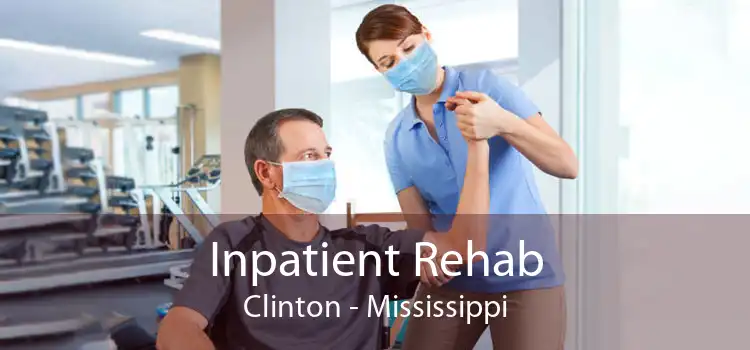 Inpatient Rehab Clinton - Mississippi