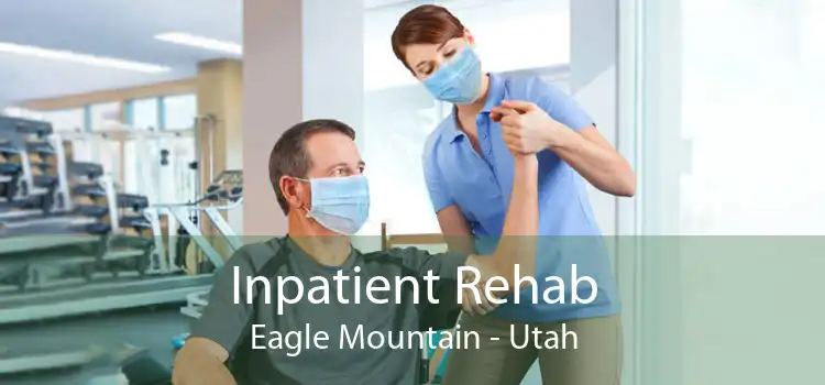 Inpatient Rehab Eagle Mountain - Utah