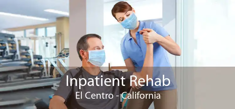 Inpatient Rehab El Centro - California