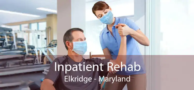 Inpatient Rehab Elkridge - Maryland