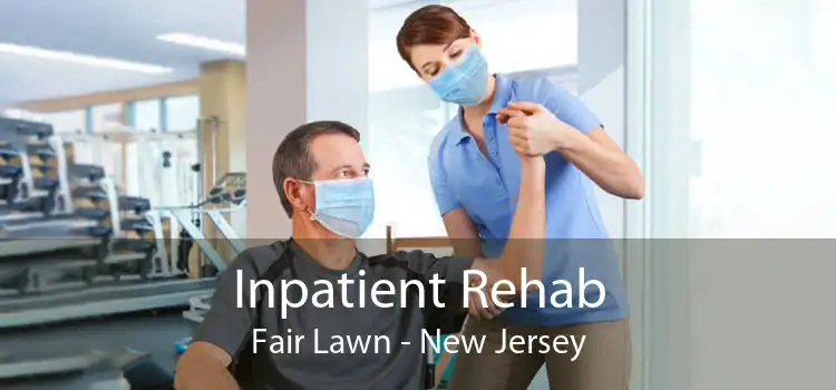 Inpatient Rehab Fair Lawn - New Jersey