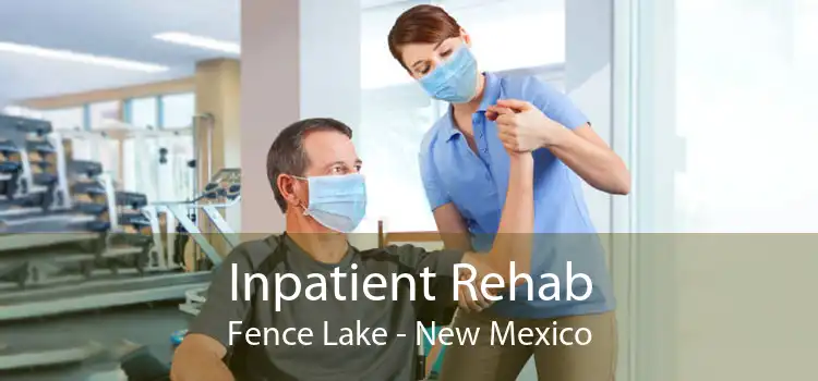 Inpatient Rehab Fence Lake - New Mexico