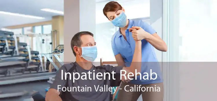 Inpatient Rehab Fountain Valley - California