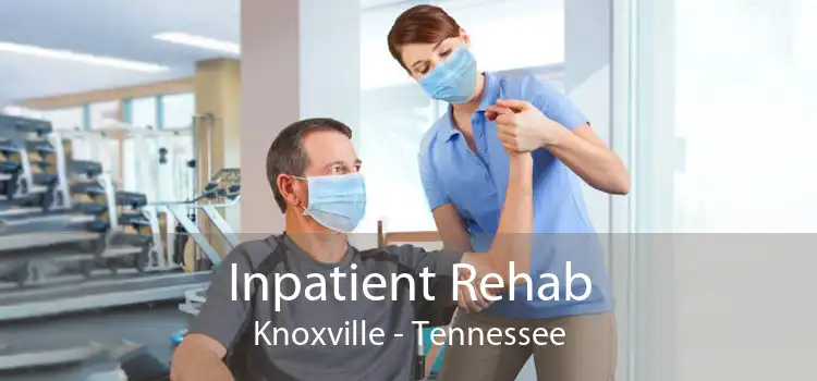 Inpatient Rehab Knoxville - Tennessee