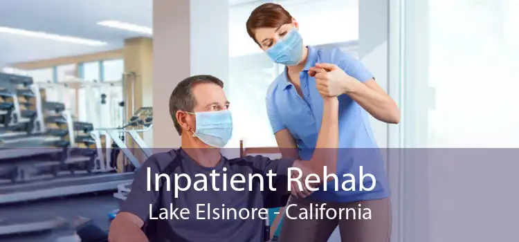 Inpatient Rehab Lake Elsinore - California