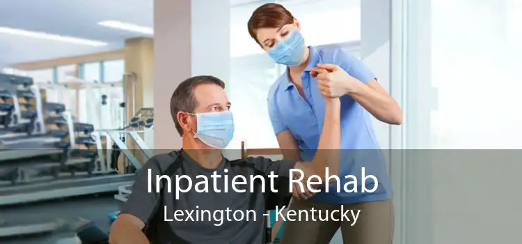 Inpatient Rehab Lexington - Kentucky