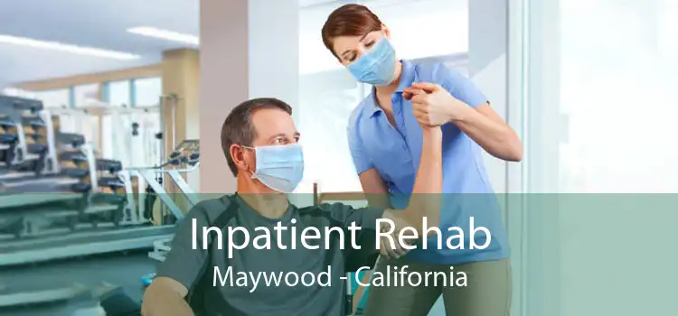 Inpatient Rehab Maywood - California