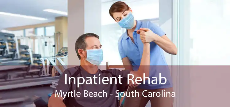 Inpatient Rehab Myrtle Beach - South Carolina