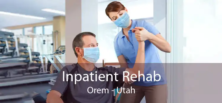 Inpatient Rehab Orem - Utah