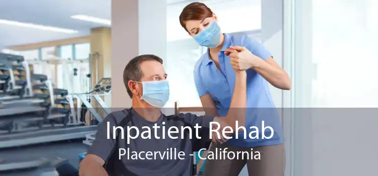 Inpatient Rehab Placerville - California