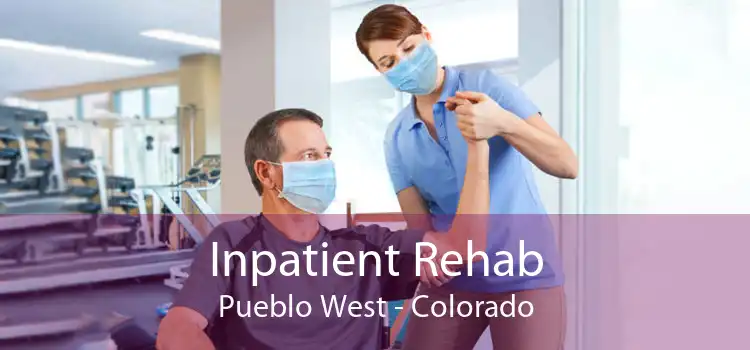 Inpatient Rehab Pueblo West - Colorado