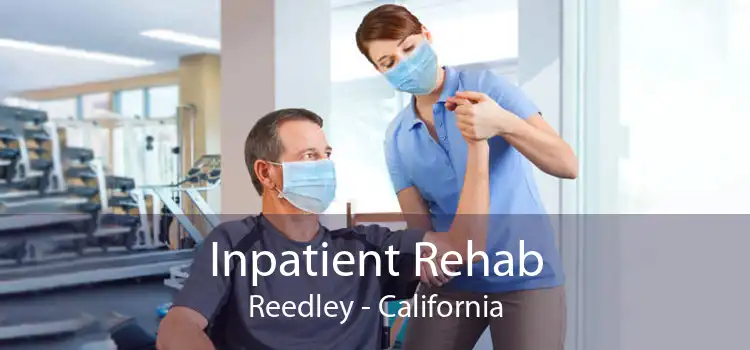 Inpatient Rehab Reedley - California