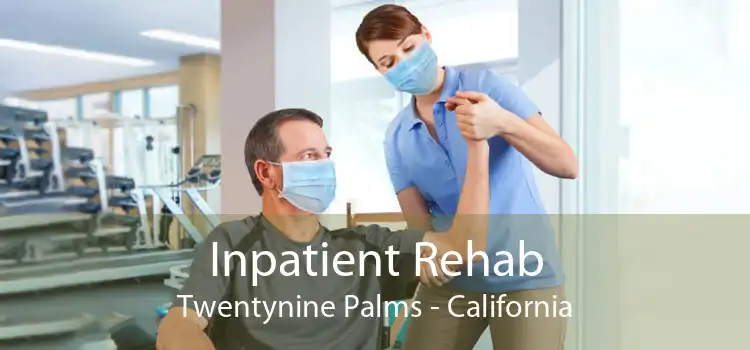 Inpatient Rehab Twentynine Palms - California