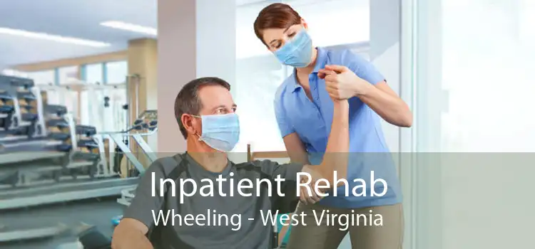 Inpatient Rehab Wheeling - West Virginia