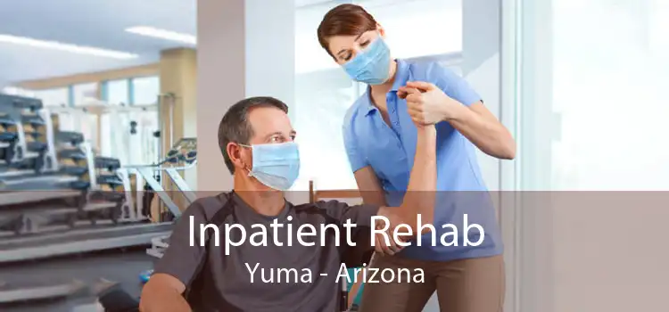 Inpatient Rehab Yuma - Arizona