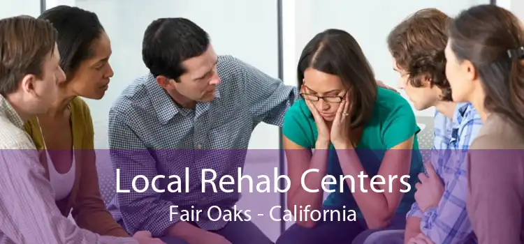 Local Rehab Centers Fair Oaks - California