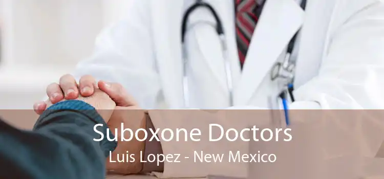 Suboxone Doctors Luis Lopez - New Mexico